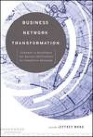 Business Network Transformation: Strategies to Reconfigure Your Business Relationships for Competitive Advantage by Jeffrey Word