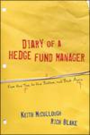 Diary of a Hedge Fund Manager: From the Top, To the Bottom, and Back Again by Keith McCullough & Rich Blake