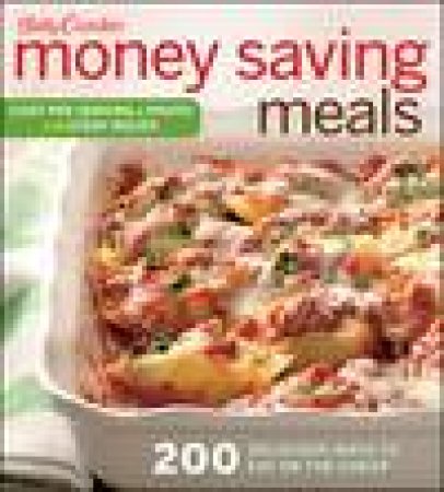 Betty Crocker Money Saving Meals: 200 Delicious Ways to Eat on the Cheap by Betty Crocker