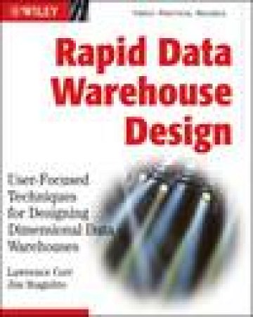 Rapid Data Warehouse Design: User-Focused Techniques for Designing Dimensional Data Warehouses by Lawrence Corr