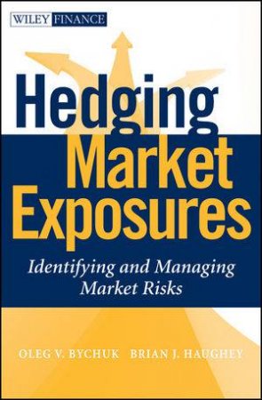 Hedging Market Exposures: Identifying and Managing Market Risks by Oleg V Bychuk & Brain Haughey