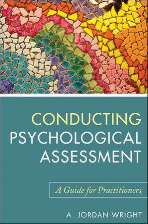 Conducting Psychological Assessment: A Guide for Practitioners by A Jordan Wright 