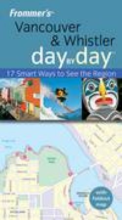 Frommer's: Vancouver and Whistler Day By Day, 1st International Ed by Matt Hannafin