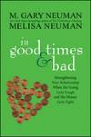 In Good Times and Bad: Strengthening Your Relationship When the Going Gets Tough by M Gary & Melisa Neuman