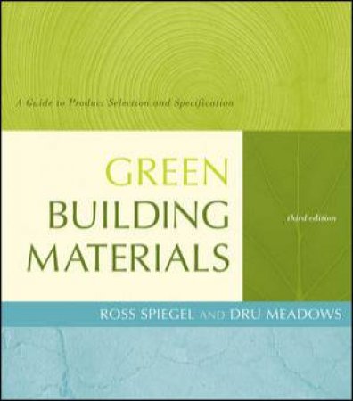 Green Building Materials: A Guide to Product Selection and Specification, Third Edition by Ross Speigel & Dru Meadows