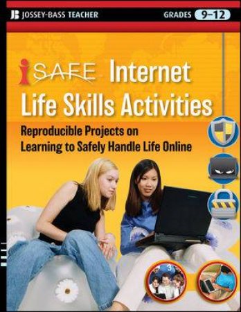 I-safe Internet Life Skills Activities: Reproducible Projects On Learning To Safely Handle Life Online, Grades 9-12 by iSafe