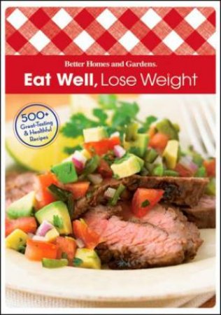 Eat Well, Lose Weight: 500+ Great-Tasting and Healthful Recipes by Various