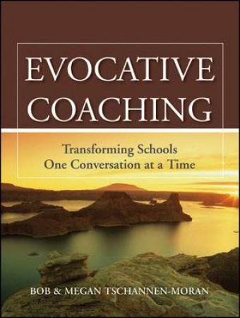 Evocative Coaching: Transforming Schools One Conversation at a Time by Bob & Megan Tschannen-Moran