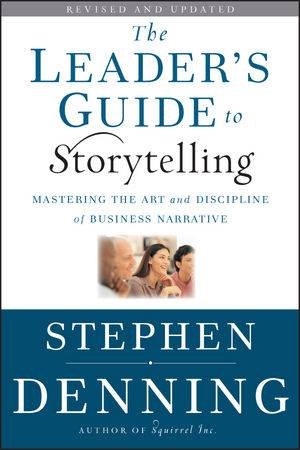 The Leader's Guide to Storytelling: Mastering the Art and Discipline of Business Narrative, Revised and Updated by Stephen Denning