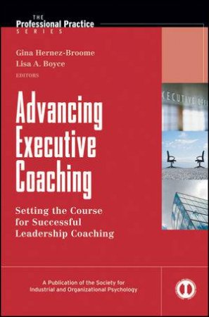 Advancing Executive Coaching: Setting the Course for Successful Leadership Coaching by Gina Hernez-Broome & Lisa A Boyce 