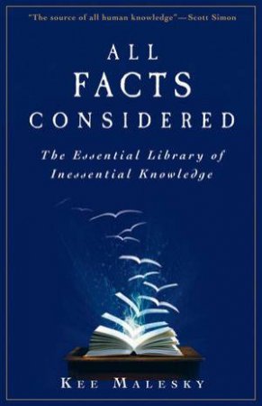 All Facts Considered: The Essential Library of Inessential Knowledge by Kee Malesky