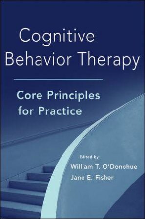 Cognitive Behavior Therapy: Core Principles for Practice by William T. O'Donohue & Jane E. Fisher 