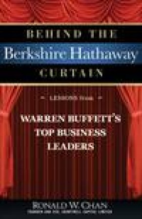 Behind the Berkshire Hathaway Curtain: Lessons From Warren Buffetts Top Business Leaders by Ronald W Chan