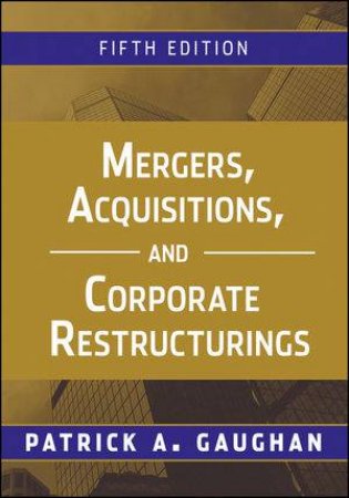 Mergers, Acquisitions, and Corporate Restructurings, Fifth Edition by Patrick A Gaughan