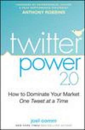 Twitter Power 2.0: How to Dominate Your Market One Tweet at a Time by Joel Comm