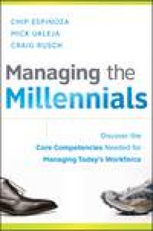 Managing the Millennials: Discover the Core Competencies for Managing Today's Workforce by Chip Espinoza & Mick Ukleja & Craig Rusch