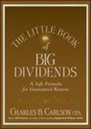 Little Book of Big Dividends: A Safe Formula for Guaranteed Returns by Charles B Carlson