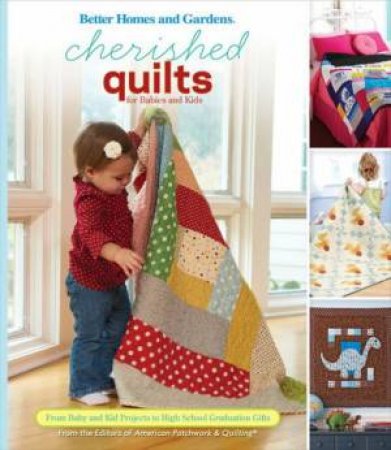 Cherished Quilts For Babies And Kids: From Baby And Kids Projects To High School Graduation Gifts by Various