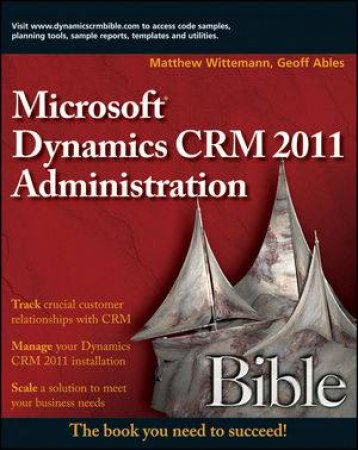 Microsoft Dynamics CRM 2011 Administrators Bible by Matthew Wittemann, Geoff Ables 