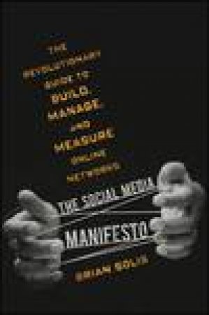 Social Media Manifesto: The Revolutionary Guide to Build, Manage, and Measure Online Networks by Brian Solis