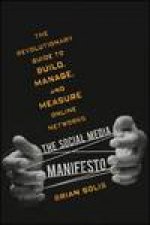 Social Media Manifesto The Revolutionary Guide to Build Manage and Measure Online Networks