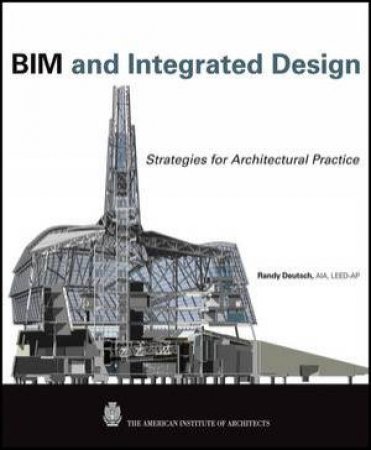 Bim and Integrated Design: Strategies for Architectural Practice by Randy Deutsch