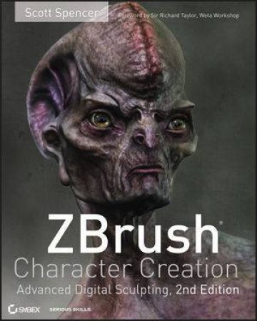 Zbrush Character Creation, 2nd Edition: Advanced Digital Sculpting by Scott Spencer