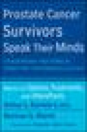 Prostate Cancer Survivors Speak Their Minds: Advice on Options, Treatments and Aftereffects by Arthur L Burnett II & Norman S Morris