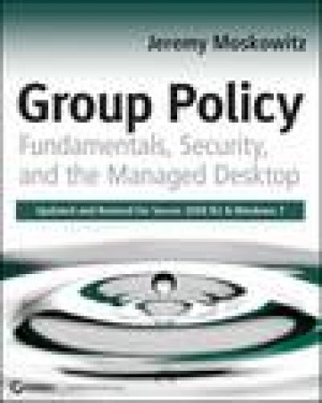 Group Policy: Fundamentals, Security, and the Managed Desktop by Jeremy Moskowitz