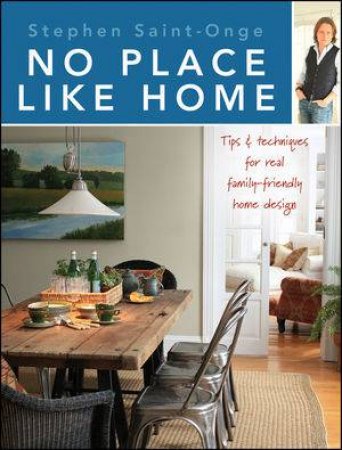 No Place Like Home: Tips & Techniques for Real Family-Friendly Home Design by Stephen Saint-Onge