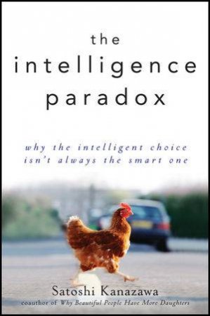 The Intelligence Paradox: Why the Intelligent Choice Isn't Always the Smart One by Satoshi Kanazawa