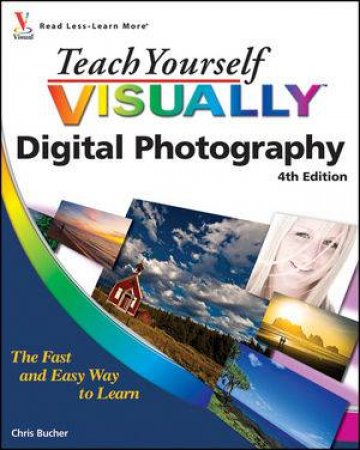 Teach Yourself Visually Digital Photography, 4th Edition by Chris Bucher