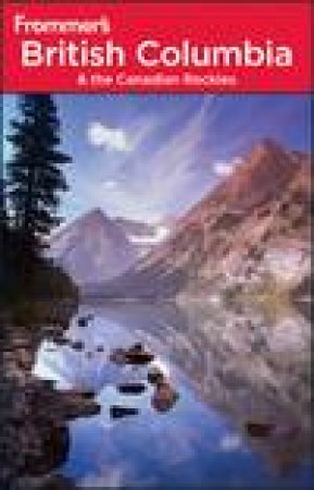 Frommer's: British Columbia and the Canadian Rockies, 6th Ed by Bill McRae