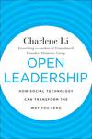 Open Leadership: How Social Technology Can Transform the Way You Lead by Charlene Li