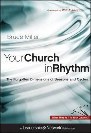 Your Church in Rhythm: The Forgotten Dimensions of Seasons and Cycles by Bruce B. Miller