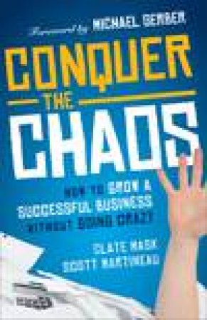 Conquer the Chaos: How to Grow a Successful Small Business Without Going Crazy by Clate Mask & Scott Martineau