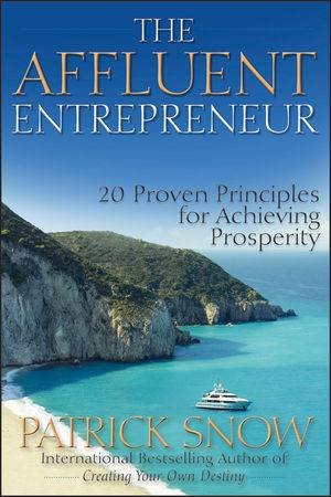 The Affluent Entrepreneur: 20 Proven Principles for Achieving Prosperity by Patrick Snow