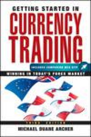 Getting Started in Currency Trading, 3rd Ed plus Companion Web Site: Winning in Today's Forex Market by Michael D Archer