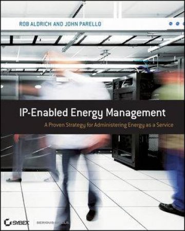 Ip-enabled Energy Management: A Proven Strategy for Administering Energy as a Service by Robert Aldrich & John Parello