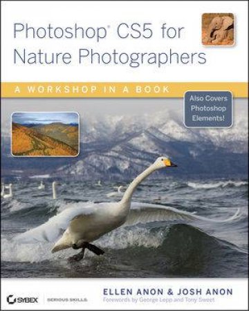 Photoshop CS5 For Nature Photographers: A Workshop In A Book by Ellen Anon & Josh Anon