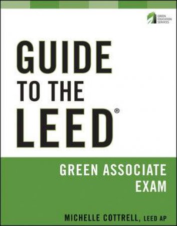 Guide to the Leed Green Associate Exam by Michelle Cottrell