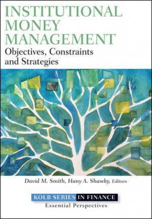 Institutional Money Management: Objectives, Constraints, and Strategies by Hany A. Shawky & David M. Smith