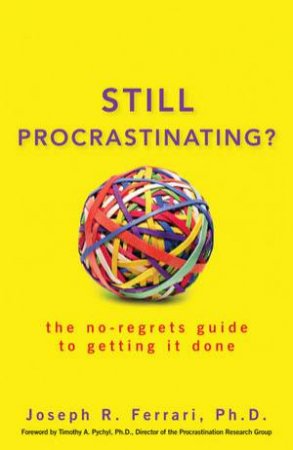 Still Procrastinating?: The No Regrets Guide to Getting It Done by Joseph Ferrari 