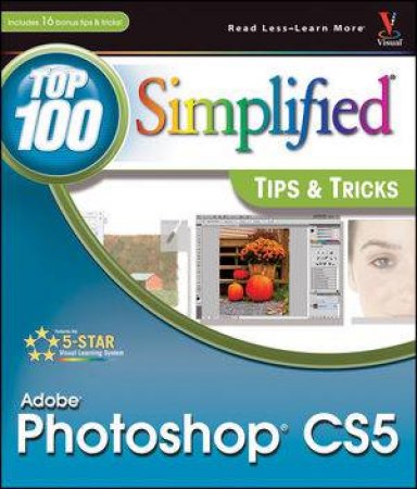 Photoshop CS5: Top 100 Simplified Tips And Tricks by Lynette Kent