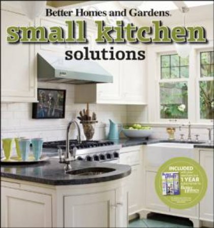 Small Kitchen Solutions by Better Homes and Gardens