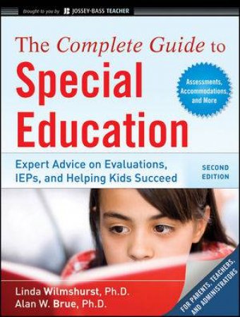 The Complete Guide To Special Education: Expert Advice On Evaluations, IEPs, And Helping Kids Succeed, 2nd Edition by Linda Wilmshurst & Alan W Brue