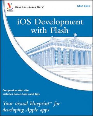 Ios Development with Flash: Your Visual Blueprint  for Developing Apple Apps by Julian Dolce