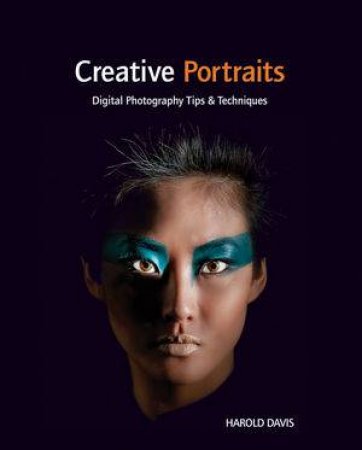 Creative Portraits: Digital Photography Tips And Techniques by Harold Davis