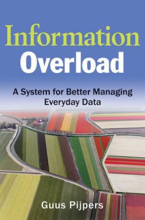 Information Overload: A System For Better Managing Everyday Data by Guus Pijpers