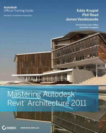 Mastering Autodesk Revit Architecture 2011 by Eddy Krygiel, Phil Read & James Vandezande